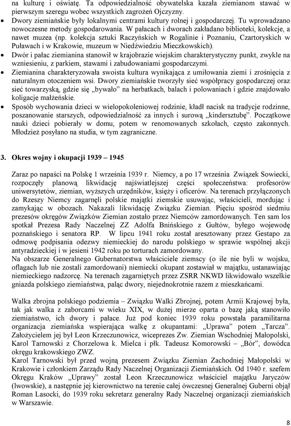kolekcja sztuki Raczyńskich w Rogalinie i Poznaniu, Czartoryskich w Puławach i w Krakowie, muzeum w Niedźwiedziu Mieczkowskich).