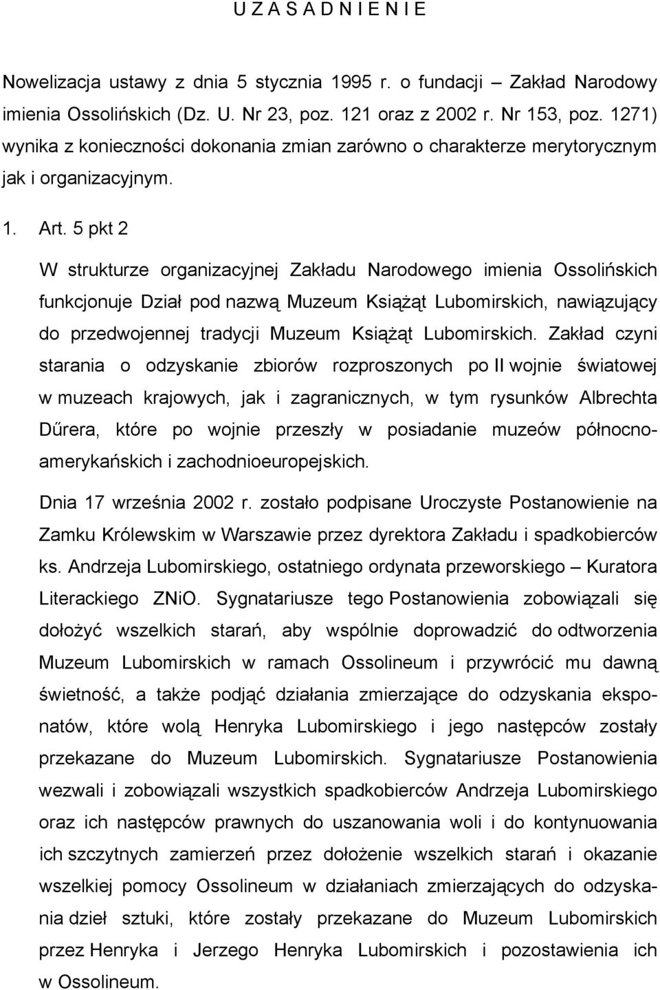 5 pkt 2 W strukturze organizacyjnej Zakładu Narodowego imienia Ossolińskich funkcjonuje Dział pod nazwą Muzeum Książąt Lubomirskich, nawiązujący do przedwojennej tradycji Muzeum Książąt Lubomirskich.