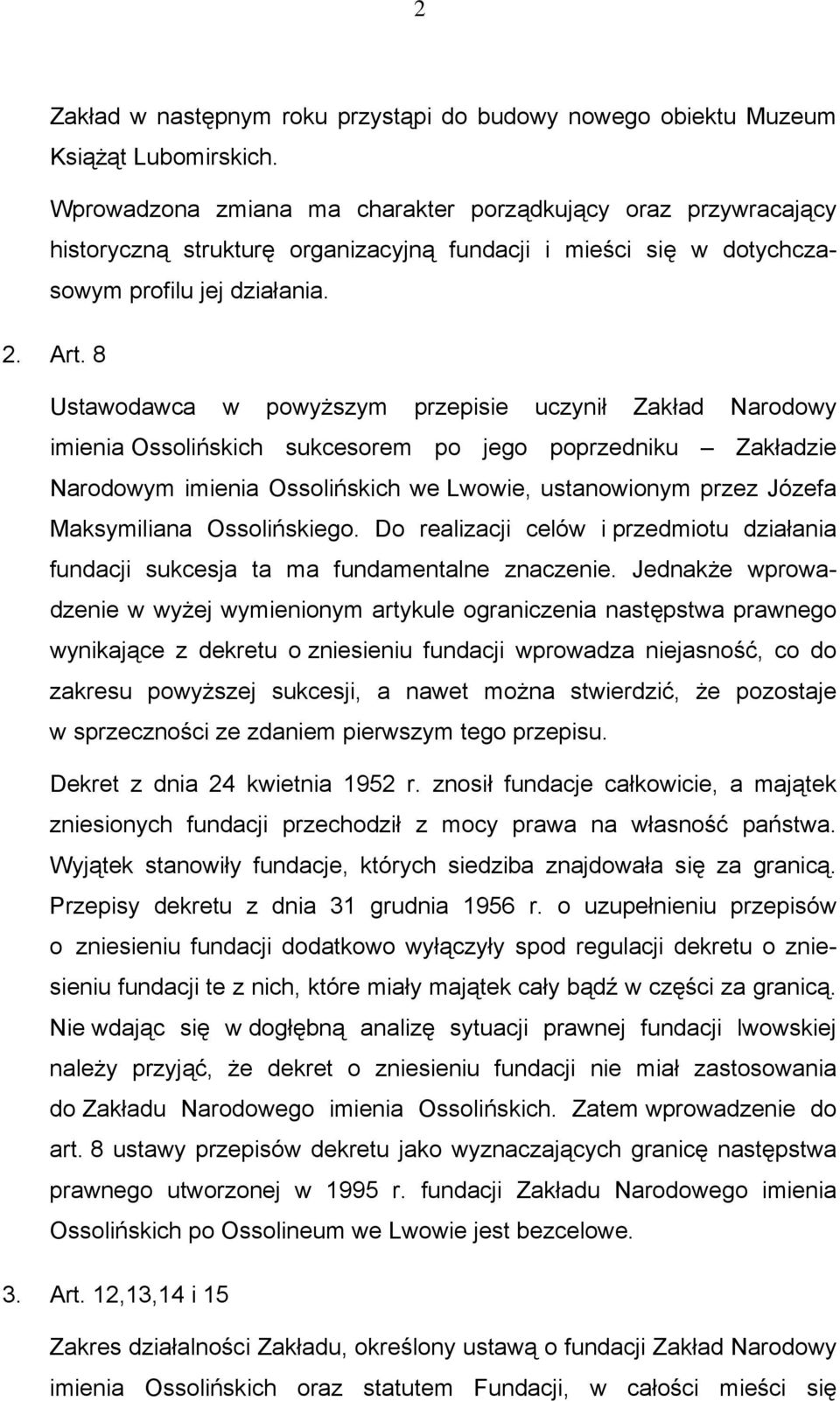 8 Ustawodawca w powyższym przepisie uczynił Zakład Narodowy imienia Ossolińskich sukcesorem po jego poprzedniku Zakładzie Narodowym imienia Ossolińskich we Lwowie, ustanowionym przez Józefa
