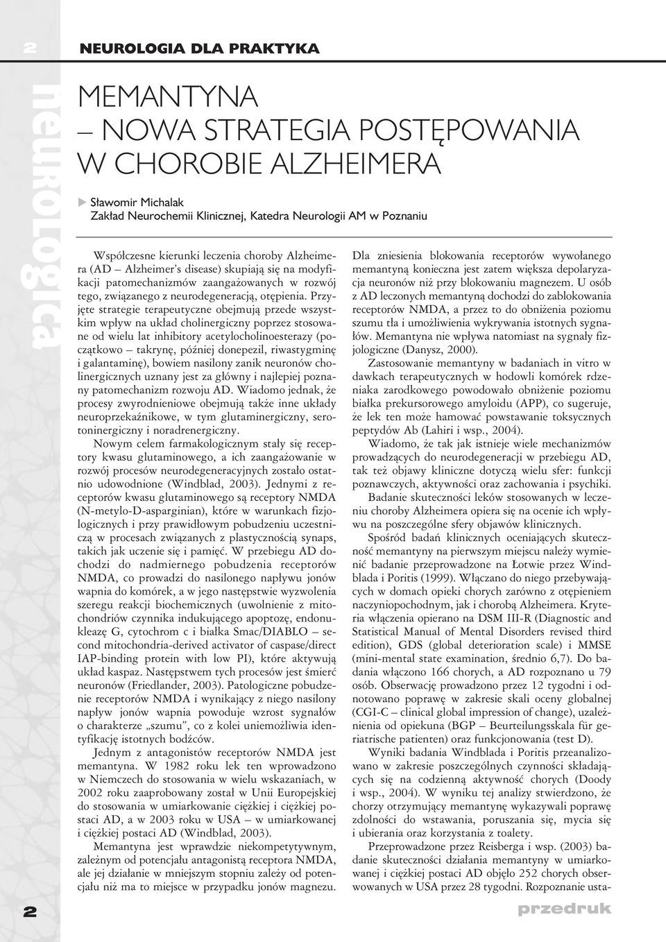 Przyjęte strategie terapeutyczne obejmują przede wszystkim wpływ na układ cholinergiczny poprzez stosowane od wielu lat inhibitory acetylocholinoesterazy (początkowo takrynę, później donepezil,