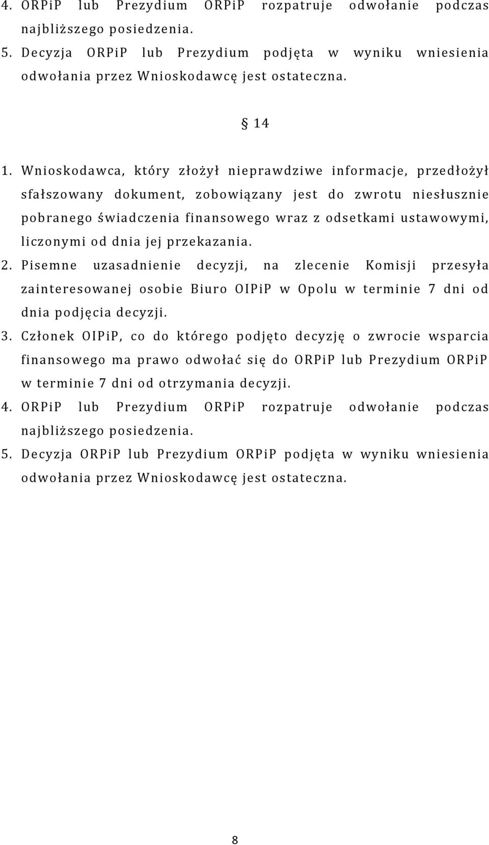 dnia jej przekazania. 2. Pisemne uzasadnienie decyzji, na zlecenie Komisji przesyła zainteresowanej osobie Biuro OIPiP w Opolu w terminie 7 dni od dnia podjęcia decyzji. 3.